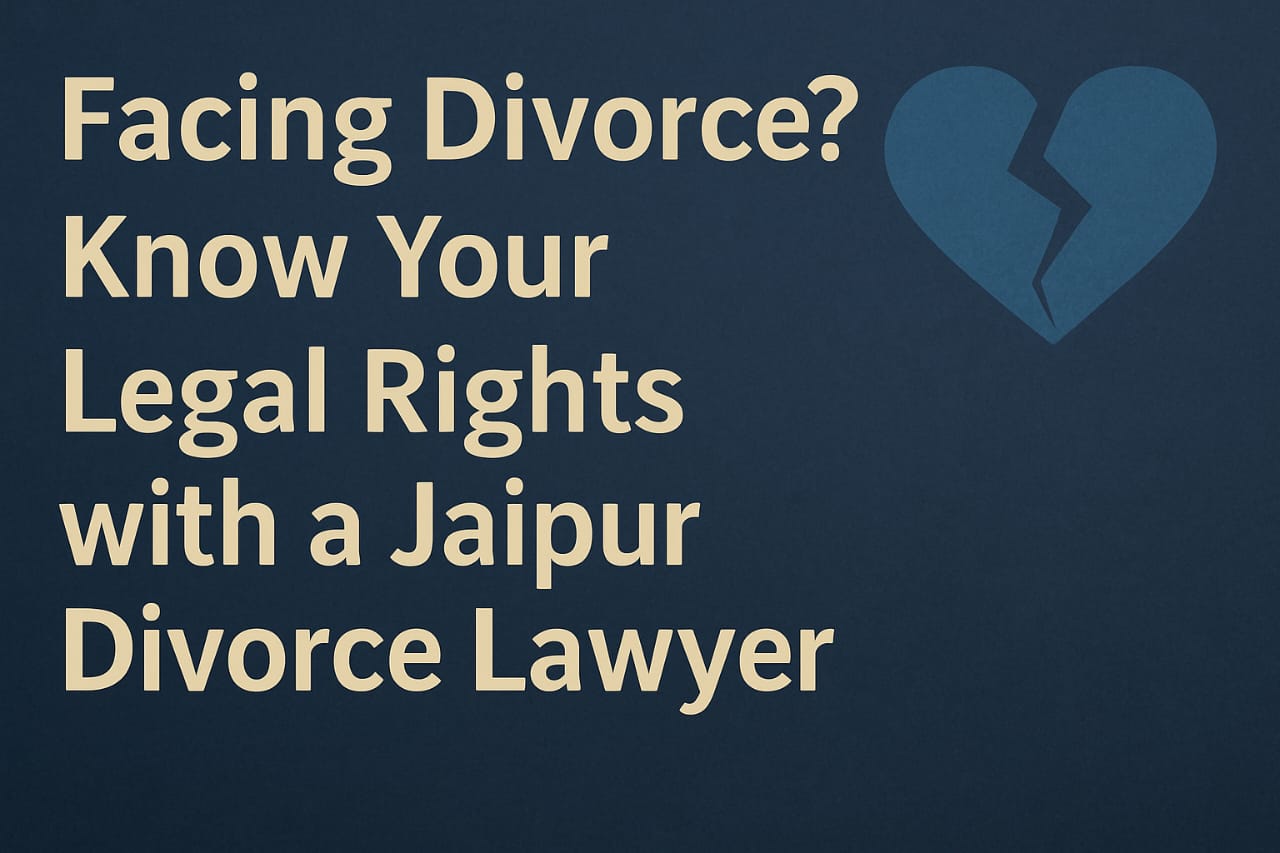 Facing Divorce? Know Your Legal Rights with Jaipur Divorce Lawyer