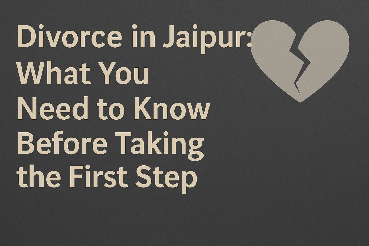 Divorce in Jaipur: What You Need to Know Before Taking the First Step